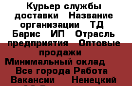 Курьер службы доставки › Название организации ­ ТД "Барис", ИП › Отрасль предприятия ­ Оптовые продажи › Минимальный оклад ­ 1 - Все города Работа » Вакансии   . Ненецкий АО,Волоковая д.